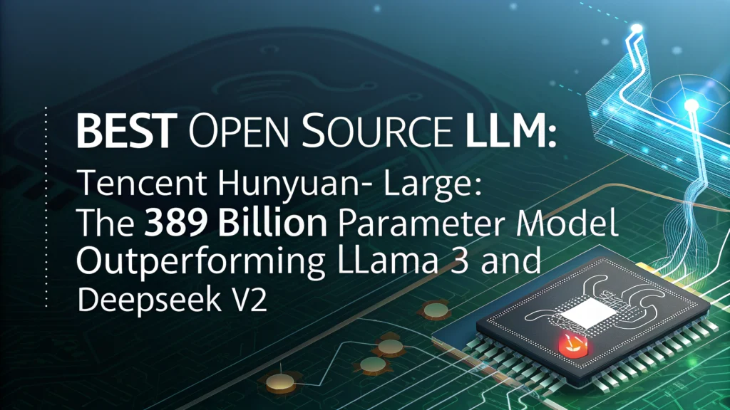 Best Open Source LLM:Tencent Hunyuan-Large: The 389 Billion Parameter Model Outperforming Llama 3 and DeepSeek V2