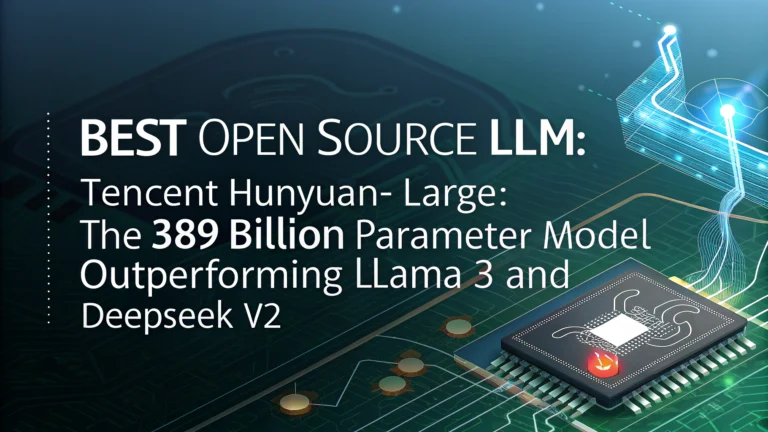 Best Open Source LLM:Tencent Hunyuan-Large: The 389 Billion Parameter Model Outperforming Llama 3 and DeepSeek V2